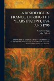 A RESIDENCE IN FRANCE, DURING THE YEARS 1792, 1793, 1794 and 1795 A RESIDENCE IN FRANCE, DURING THE YEARS 1792, 1793, 1794 and 1795
