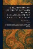 The Transformation of Early Christianity From an Eschatological to a Socialized Movement The Transformation of Early Christianity From an Eschatological to a Socialized Movement