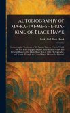 Autobiography of Ma-ka-tai-me-she-kia-kiak, or Black Hawk Autobiography of Ma-ka-tai-me-she-kia-kiak, or Black Hawk