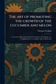 The Art of Promoting the Growth of the Cucumber and Melon The Art of Promoting the Growth of the Cucumber and Melon
