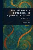 Devil-Worship in France; or, The Question of Lucifer Devil-Worship in France; or, The Question of Lucifer