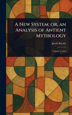 A New System; or, an Analysis of Antient Mythology - Bryant, Jacob