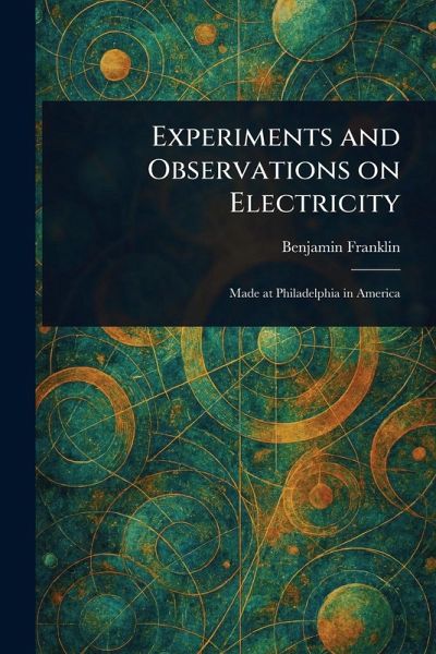 Experiments and Observations on Electricity Experiments and Observations on Electricity
