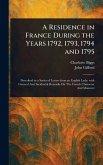 A Residence in France During the Years 1792, 1793, 1794 and 1795 A Residence in France During the Years 1792, 1793, 1794 and 1795