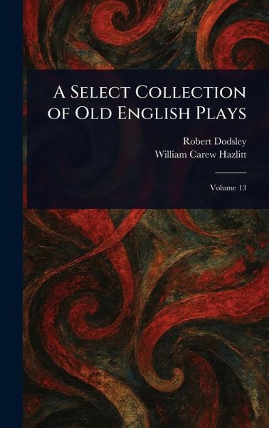 A Select Collection of Old English Plays A Select Collection of Old English Plays