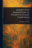 Mosby's War Reminiscences; Stuart's Cavalry Campaigns Mosby's War Reminiscences; Stuart's Cavalry Campaigns