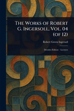 The Works of Robert G. Ingersoll, Vol. 04 (of 12) - Ingersoll, Robert Green
