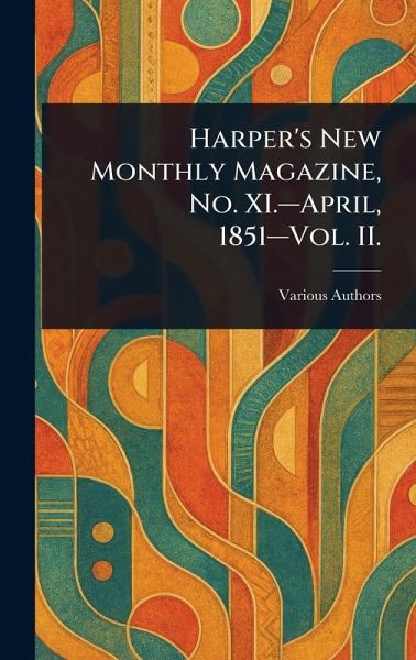 Harper's New Monthly Magazine, No. XI.-April, 1851-Vol. II. Harper's New Monthly Magazine, No. XI.-April, 1851-Vol. II.