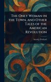 The Only Woman in the Town, and Other Tales of the American Revolution The Only Woman in the Town, and Other Tales of the American Revolution