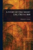 A Story of One Short Life, 1783 to 1818 A Story of One Short Life, 1783 to 1818