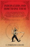 Indian Clubs and How to Use Them - A New and Complete Method for Learning to Wield Light and Heavy Clubs, Graduated from the Simplest to the Most Complicated Exercises (eBook, ePUB) Indian Clubs and How to Use Them - A New and Complete Method for Learning to Wield Light and Heavy Clubs, Graduated from the Simplest to the Most Complicated Exercises (eBook, ePUB)