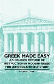 Greek Made Easy - A Simplified Method of Instruction in Modern Greek for Schools and Self Study (eBook, ePUB)