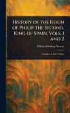 History of the Reign of Philip the Second, King of Spain, Vols. 1 and 2 History of the Reign of Philip the Second, King of Spain, Vols. 1 and 2