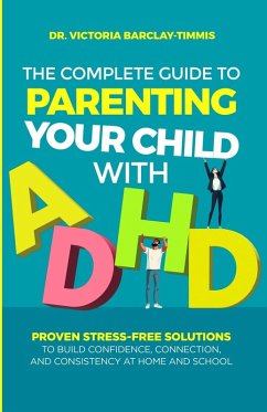 The Complete Guide to Parenting Your Child with ADHD - Barclay-Timmis, Victoria