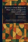 Beadle's Dime Book of Practical Etiquette for Ladies and Gentlemen Beadle's Dime Book of Practical Etiquette for Ladies and Gentlemen