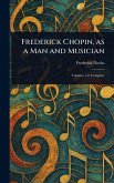 Frederick Chopin, as a Man and Musician Frederick Chopin, as a Man and Musician
