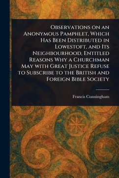 Cover Observations on an Anonymous Pamphlet, Which Has Been Distributed in Lowestoft, and Its Neighbourhood, Entitled Reasons Why a Churchman May With Great Justice Refuse to Subscribe to the British and Foreign Bible Society