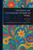 The Daisy, or, Cautionary Stories in Verse. The Daisy, or, Cautionary Stories in Verse.