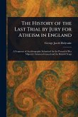 The History of the Last Trial by Jury for Atheism in England The History of the Last Trial by Jury for Atheism in England