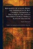 Biography of a Slave, Being the Experiences of Rev. Charles Thompson, a Preacher of the United Brethren Church, While a Slave in the South.