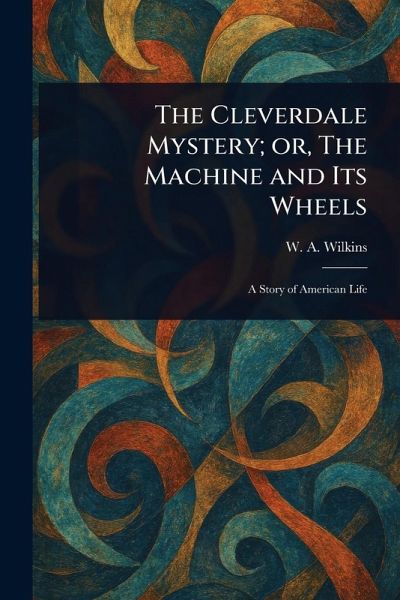 The Cleverdale Mystery; or, The Machine and Its Wheels The Cleverdale Mystery; or, The Machine and Its Wheels