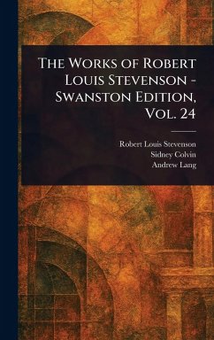 The Works of Robert Louis Stevenson - Swanston Edition, Vol. 24 - Stevenson, Robert Louis; Colvin, Sidney; Lang, Andrew
