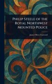Philip Steele of the Royal Northwest Mounted Police Philip Steele of the Royal Northwest Mounted Police