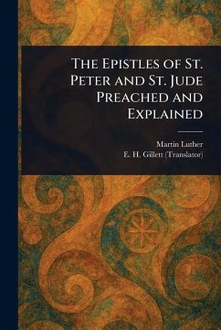 The Epistles of St. Peter and St. Jude Preached and Explained - Luther, Martin; Gillett, E H (Ezra Hall)