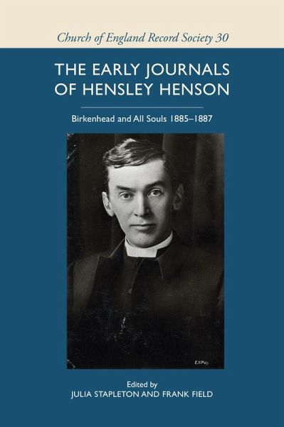 The Early Journals of Hensley Henson: Birkenhead and All Souls 1885-1887 The Early Journals of Hensley Henson: Birkenhead and All Souls 1885-1887