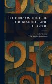 Lectures on the True, the Beautiful and the Good Lectures on the True, the Beautiful and the Good