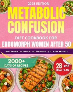 Metabolic Confusion Diet Cookbook for Endomorph Women Over 50: A 28-Day Plan with Easy Recipes to Reset Your Hormones, Boost Energy, and Lose Stubborn Belly Fat-No Extreme Dieting or Calorie Counting (eBook, ePUB) - Marlowe, Linda