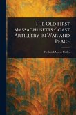 The Old First Massachusetts Coast Artillery in War and Peace The Old First Massachusetts Coast Artillery in War and Peace