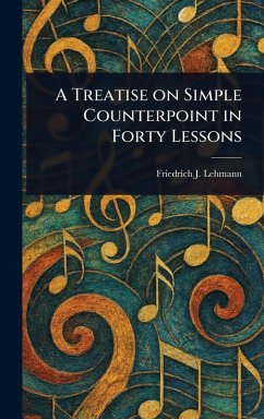 A Treatise on Simple Counterpoint in Forty Lessons - Lehmann, Friedrich J (Friedrich Joha