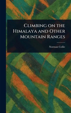 Climbing on the Himalaya and Other Mountain Ranges - Collie, Norman