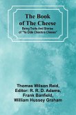 The Book Of The Cheese; Being Traits And Stories Of "Ye Olde Cheshire Cheese" The Book Of The Cheese; Being Traits And Stories Of "Ye Olde Cheshire Cheese"