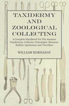Cover Taxidermy and Zoological Collecting - A Complete Handbook for the Amateur Taxidermist, Collector, Osteologist, Museum-Builder, Sportsman and Travellers (eBook, ePUB)