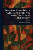 The Most Bitter Foe of Nations, and the Way to Its Permanent Overthrow The Most Bitter Foe of Nations, and the Way to Its Permanent Overthrow
