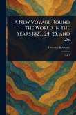 A New Voyage Round the World in the Years 1823, 24, 25, and 26 A New Voyage Round the World in the Years 1823, 24, 25, and 26