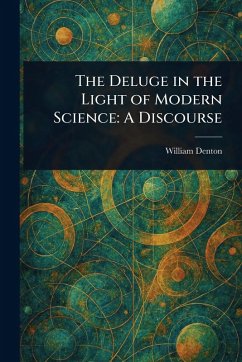 The Deluge in the Light of Modern Science - Denton, William