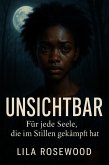 UNSICHTBAR: Für jede Seele, die im Stillen gekämpft hat (eBook, ePUB) UNSICHTBAR: Für jede Seele, die im Stillen gekämpft hat (eBook, ePUB)