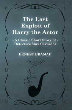 The Last Exploit of Harry the Actor (A Classic Short Story of Detective Max Carrados) (eBook, ePUB) - Bramah, Ernest
