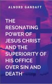 The Resonating Power of Jesus Christ and the Superiority of His Office Over Sin and Death The Resonating Power of Jesus Christ and the Superiority of His Office Over Sin and Death