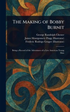 The Making of Bobby Burnit - Chester, George Randolph; Flagg, James Montgomery; Gruger, Frederic Rodrigo