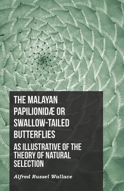 The Malayan PapilionidÃ¦ or Swallow-tailed Butterflies, as Illustrative of the Theory of Natural Selection (eBook, ePUB) - Wallace, Alfred Russel
