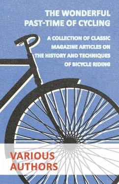 The Wonderful Past-Time of Cycling - A Collection of Classic Magazine Articles on the History and Techniques of Bicycle Riding (eBook, ePUB) - Various