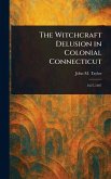 The Witchcraft Delusion in Colonial Connecticut The Witchcraft Delusion in Colonial Connecticut