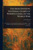 The Iron Division, National Guard of Pennsylvania, in the World War The Iron Division, National Guard of Pennsylvania, in the World War