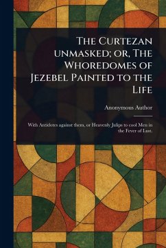 Cover The Curtezan Unmasked; or, The Whoredomes of Jezebel Painted to the Life