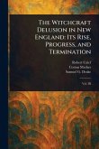 The Witchcraft Delusion in New England The Witchcraft Delusion in New England