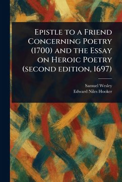 Epistle to a Friend Concerning Poetry (1700) and the Essay on Heroic Poetry (second Edition, 1697) - Wesley, Samuel; Hooker, Edward Niles